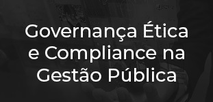 Governana tica e Compliance na Gesto Pblica