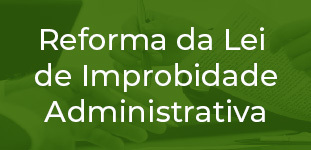 Reforma da Lei de Improbidade Administrativa